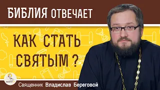 КАК СТАТЬ СВЯТЫМ ?  Священник Владислав Береговой
