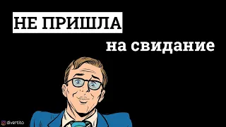 Что делать, если девушка не пришла на свидание.