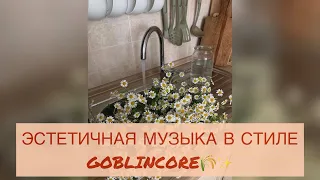 Эстетичные песни в стиле goblincore🌾//Эстетичные песни//Эстетичная музыка//Эстетика/27минут релакса