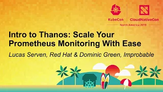 Intro to Thanos: Scale Your Prometheus Monitoring With Ease - Lucas Serven & Dominic Green