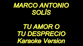 Marco Antonio Solis - Tu Amor O Tu Desprecio (Karaoke Lyrics) NUEVO!!