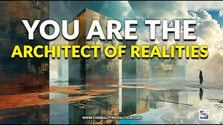 You Are The Architect of Realities