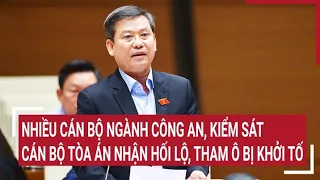 Nhiều cán bộ ngành công an, kiểm sát, tòa án nhận hối lộ, tham ô bị khởi tố | Tin nóng