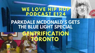 Parkdale McDonald's Bathrooms Gets The Blue Light Special/ Gentrification In Toronto | WLHH S4 E124