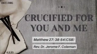 "Crucified for You & Me" (Matthew 27:38-54) - Rev. Dr. Jerome F. Coleman, Senior Pastor