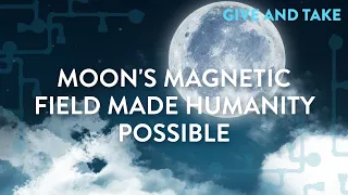 Give and Take: Moon’s Magnetic Field Made Humanity Possible