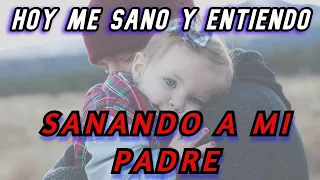 SANANDO a mi  PADRE 🍂HOY PAPA NOS LIBERAMOS🍂 SANACION HERIDAS de la Infancia│SANA TU ALMA