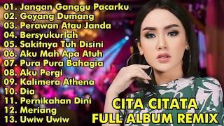 CITA CITATA FULL ALBUM REMIX || JANGAN GANGGU PACARKU, GOYANG DUMANG || CITA CITATA FULL ALBUM