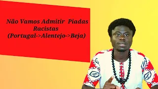 Não Vamos Admitir  Piadas Racistas (Portugal-Alentejo-Beja)...!