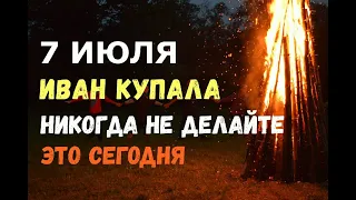 7 июля. Праздник Иван Купала. НИКОГДА НЕ ДЕЛАЙТЕ ЭТО СЕГОДНЯ!