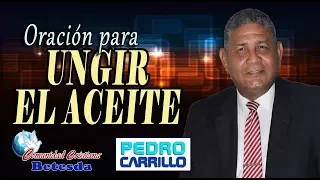 N° 114. "ORACIÓN PARA UNGIR EL ACEITE" Pastor Pedro Carrillo