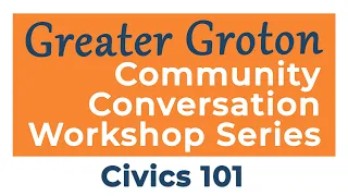 Greater Groton Community Conversation Workshop - Civics 101