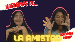 AMISTADES VERDADERAS O FALSAS???- HABLEMOS DE... MAKEUP & HISTORYTIME