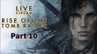 Rise of the Tomb Raider || Live || Full Gameplay || Part 10