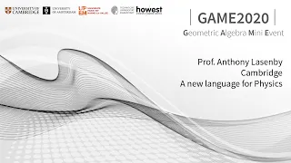 GAME2020 3. Professor Anthony Lasenby. A new language for physics. (new audio!)