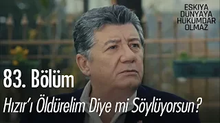 Bu tehdidi gel Hızır'ı öldürelim diye mi söylüyorsun? - Eşkıya Dünyaya Hükümdar Olmaz 83. Bölüm