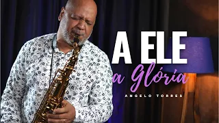 A ELE A GLÓRIA (Ana Paula Valadão) Angelo Torres Sax Cover./ Instrumental - AT GOSPEL