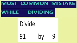 Divide     91         by      9     Most   common  mistake  while   dividing