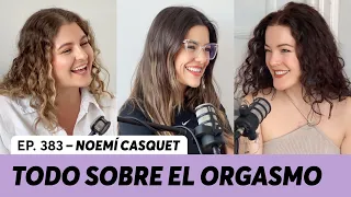 383. Todo sobre el orgasmo | @NoemiCasquet