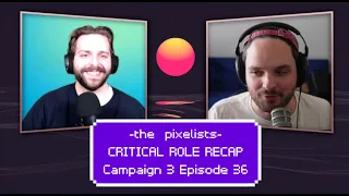 Critical Role Campaign 3 Episode 36 Recap: "A Desperate Call" || The Pixelists Podcast