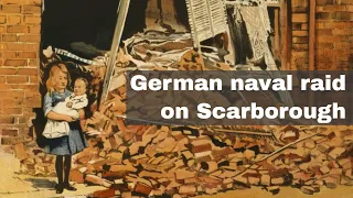 16th December 1914: German Imperial Navy attacks Scarborough, Hartlepool and Whitby