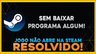 Jogo não abre na steam (RESOLVIDO E SEM PROGRAMAS)