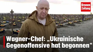 Wagner-Chef: „Ukrainische Gegenoffensive hat begonnen“ | krone.tv NEWS