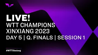 LIVE! | WTT Champions Xinxiang 2023 | Day 5 | Quarterfinals | Session 1