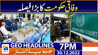 Geo Headlines Today 7 PM | IHC Decision - Federal Govt | 30 December 2022