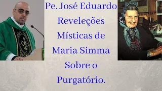 Pe. José Eduardo REVELEÇÕES DAS VISÕES MÍSTICAS DE MARIA SIMMA SOBRE O PURGATÓRIO.