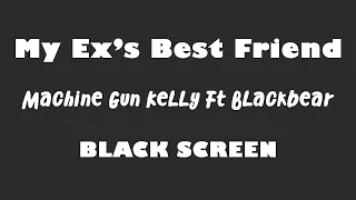 Machine Gun Kelly Ft  Blackbear - My Ex'S Best Friend 10 Hour BLACK SCREEN Version