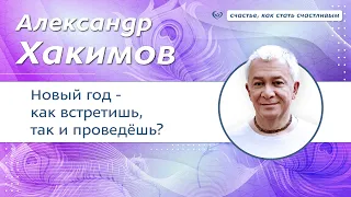 Как встретишь Новый Год, так его и проведешь? - Александр Хакимов.