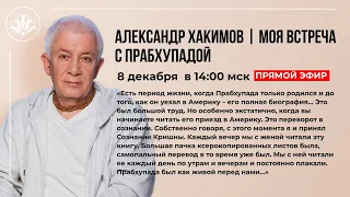 АЛЕКСАНДР ХАКИМОВ | МОЯ ВСТРЕЧА С ПРАБХУПАДОЙ, Школа Прабхупады, 08.12.2023 г.