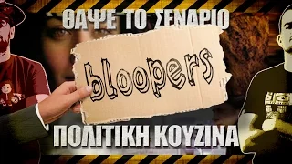 Bloopers - ΘΑΨΕ ΤΟ ΣΕΝΑΡΙΟ - Πολίτικη Κουζίνα