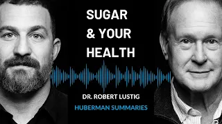 Summary of Dr. Robert Lustig: How Sugar & Processed Foods Impact Your Health