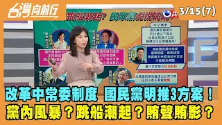 2022.03.15【台灣向前行 Part7】黨內風暴將起？改革中常委制度 國民黨明推3方案討論！