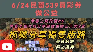 539、今彩539、昆哥539/6月24日星期四拖號分享、獨支分享😎恭喜開花花🌹趕快訂閱,按讚加分享，好運財運就會旺旺來🤗🗣昆哥再講要仔細聽，昆哥在畫要仔細看，細節都在影片裡👀