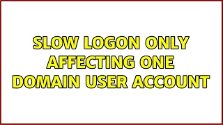 Slow logon only affecting one domain user account