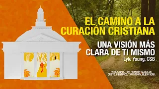 El Camino a la Curación Cristiana - Una Visión Más Clara de ti Mismo - Lyle Young, CSB