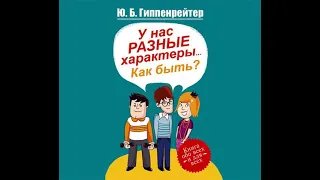 Ю. Б. Гиппенрейтер – У нас разные характеры… Как быть?. [Аудиокнига]