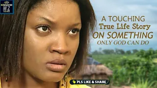 A Touching True Life Story On Something Only God Can Do - A Nigerian Movie