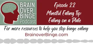 Brain over Binge Podcast Ep. 22: Mindful Eating Tip (Eating on a Plate)