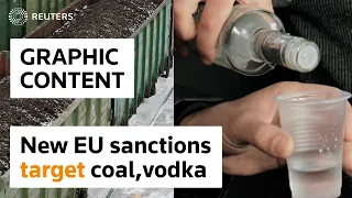 WARNING: GRAPHIC CONTENT - EU targets coal, vodka in new Russian sanctions sweep