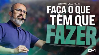 FAÇA O QUE TEM QUE FAZER - #DIEGOMENIN | SERMÃO