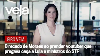 Giro VEJA | O recado de Moraes ao prender youtuber que pregava caça a Lula e ministros do STF