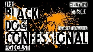 The Black Dog Confessional Podcast #17