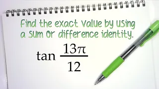 Find the exact value of tan(13𝜋/12) w/a sum/diff identity.