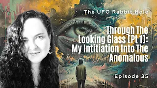 Ep 35: Through The Looking Glass [Pt 1]: My Initiation Into The Anomalous