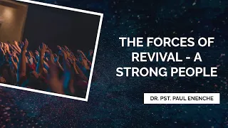 THE FORCES OF REVIVAL- A STRONG PEOPLE || DR. PST. PAUL ENENCHE