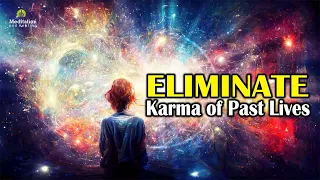 Eliminate Karma of Past Lives l Ancestral Karma Clearing l Cleanse Inherited Negative Energy